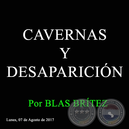 CAVERNAS Y DESAPARICIÓN - Por BLAS BRÍTEZ - Lunes, 07 de Agosto de 2017